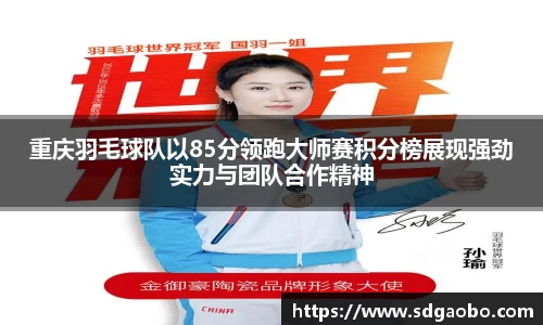 重庆羽毛球队以85分领跑大师赛积分榜展现强劲实力与团队合作精神